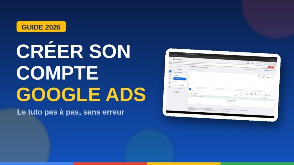 Comment créer un compte Google Ads en 2026 ? Tutoriel en 7 étapes